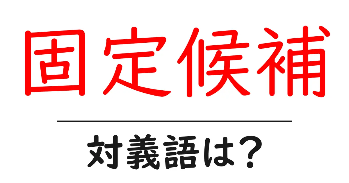 固定候補の対義語・反対語を使用例を交えて分かりやすく解説!