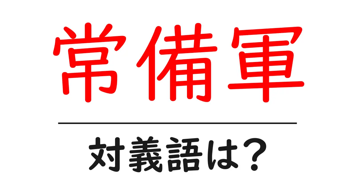 常備軍の対義語・反対語を使用例を交えて分かりやすく解説!