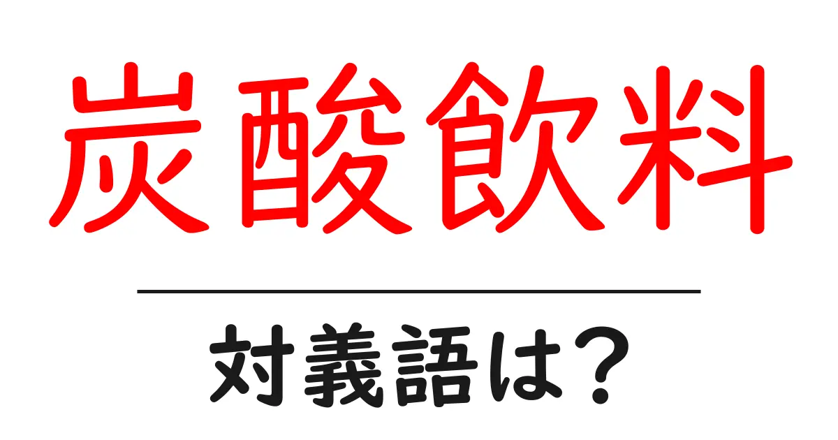 炭酸飲料の対義語・反対語を使用例を交えて分かりやすく解説!
