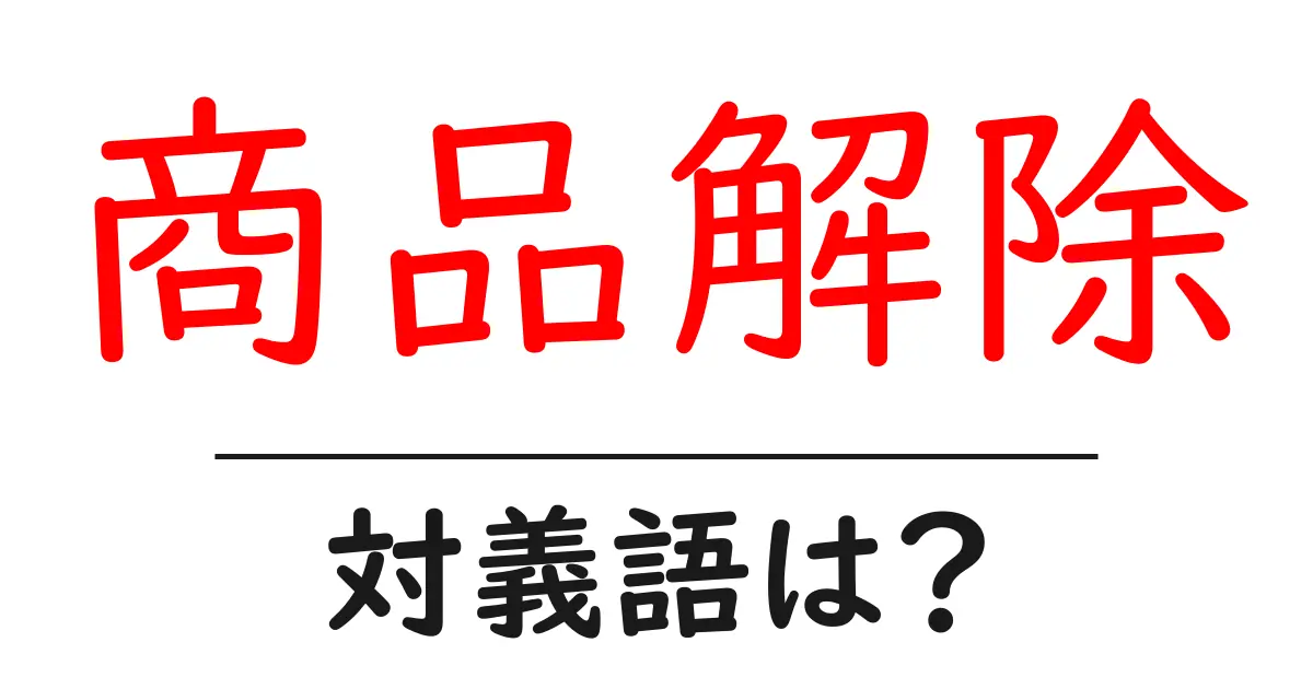 商品解除の対義語・反対語を使用例を交えて分かりやすく解説!