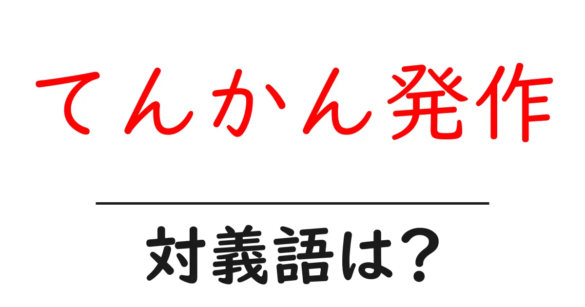 てんかん発作の対義語・反対語を使用例を交えて分かりやすく解説!