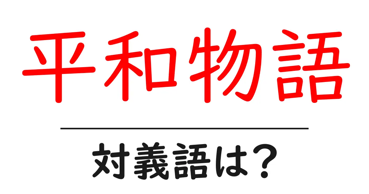 平和物語の対義語・反対語を使用例を交えて分かりやすく解説!