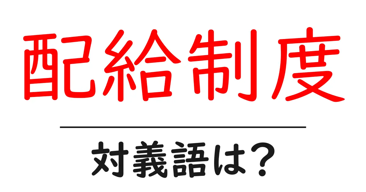 配給制度の対義語・反対語を使用例を交えて分かりやすく解説!