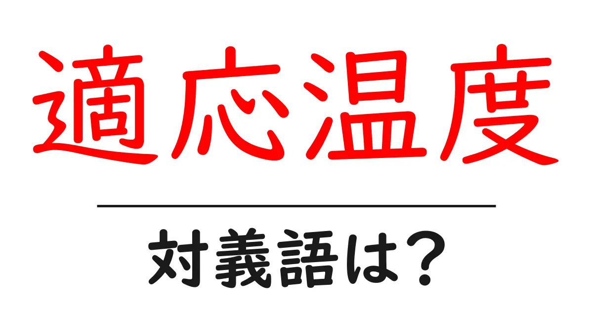 適応温度の対義語・反対語を使用例を交えて分かりやすく解説!
