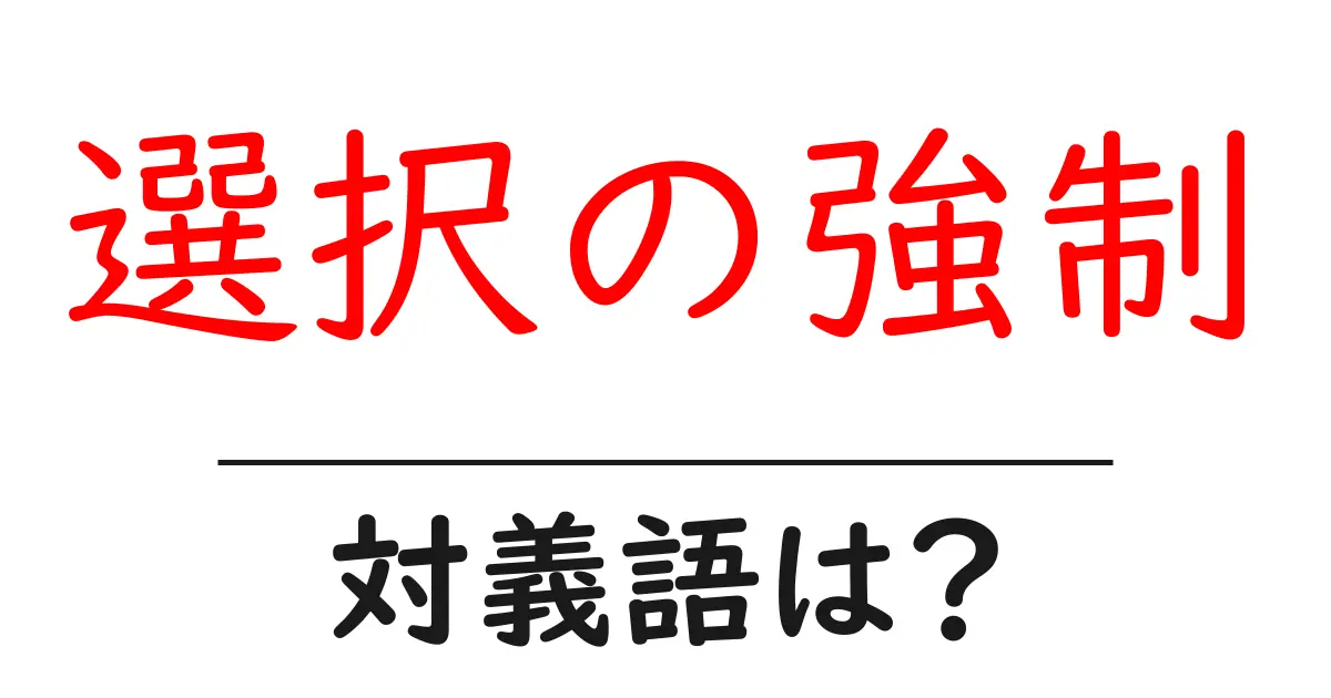 選択の強制の対義語・反対語を使用例を交えて分かりやすく解説!