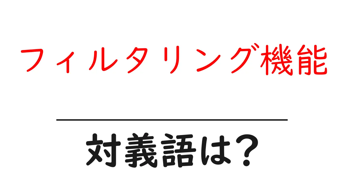 フィルタリング機能の対義語・反対語を使用例を交えて分かりやすく解説!