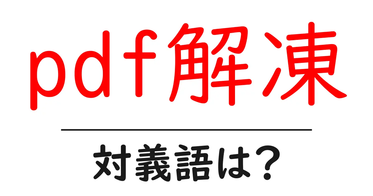 pdf解凍の対義語・反対語を使用例を交えて分かりやすく解説！