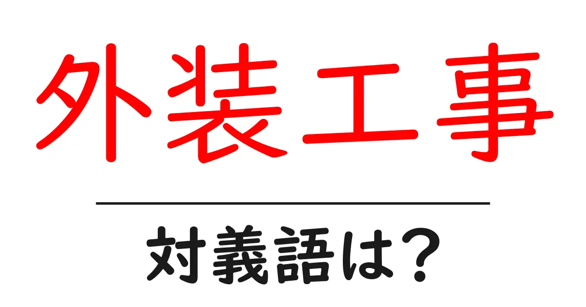 外装工事の対義語・反対語を使用例を交えて分かりやすく解説!