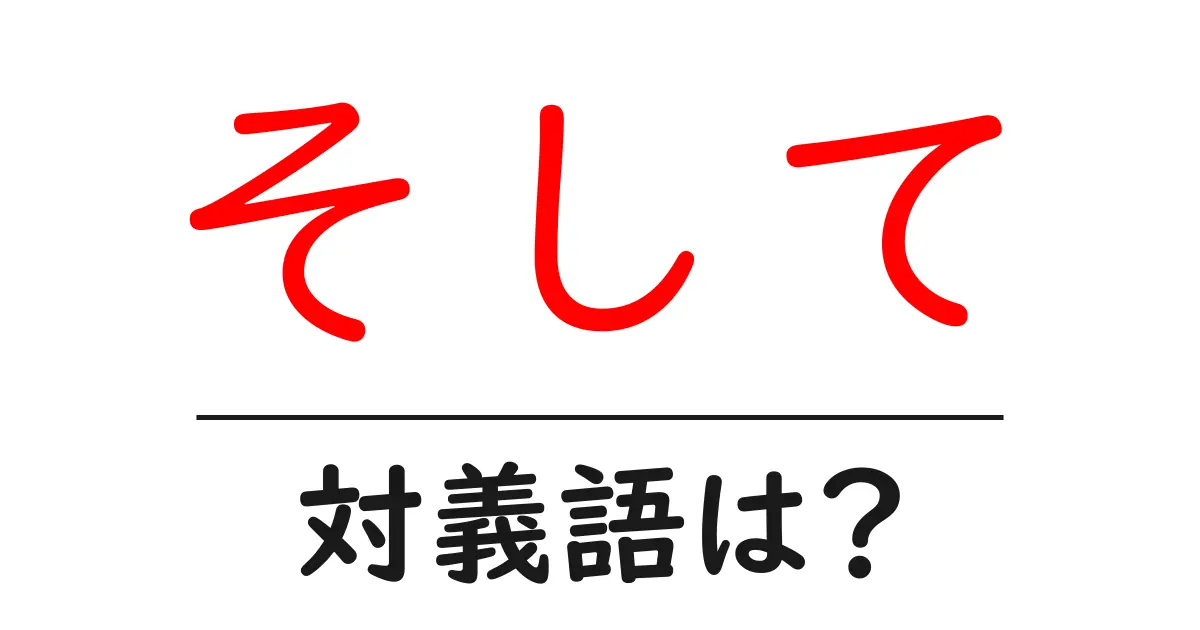そしての対義語・反対語を使用例を交えて分かりやすく解説！