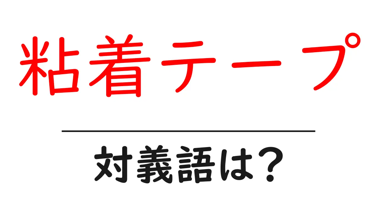粘着テープの対義語・反対語を使用例を交えて分かりやすく解説!
