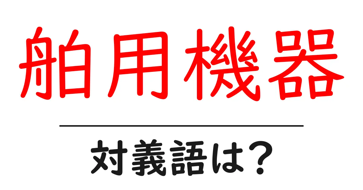 舶用機器の対義語・反対語を使用例を交えて分かりやすく解説!