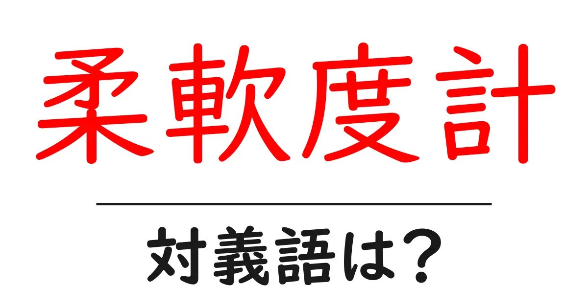 柔軟度計の対義語・反対語を使用例を交えて分かりやすく解説!