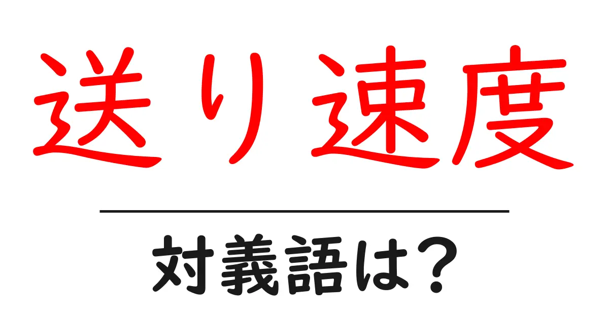送り速度の対義語・反対語を使用例を交えて分かりやすく解説!