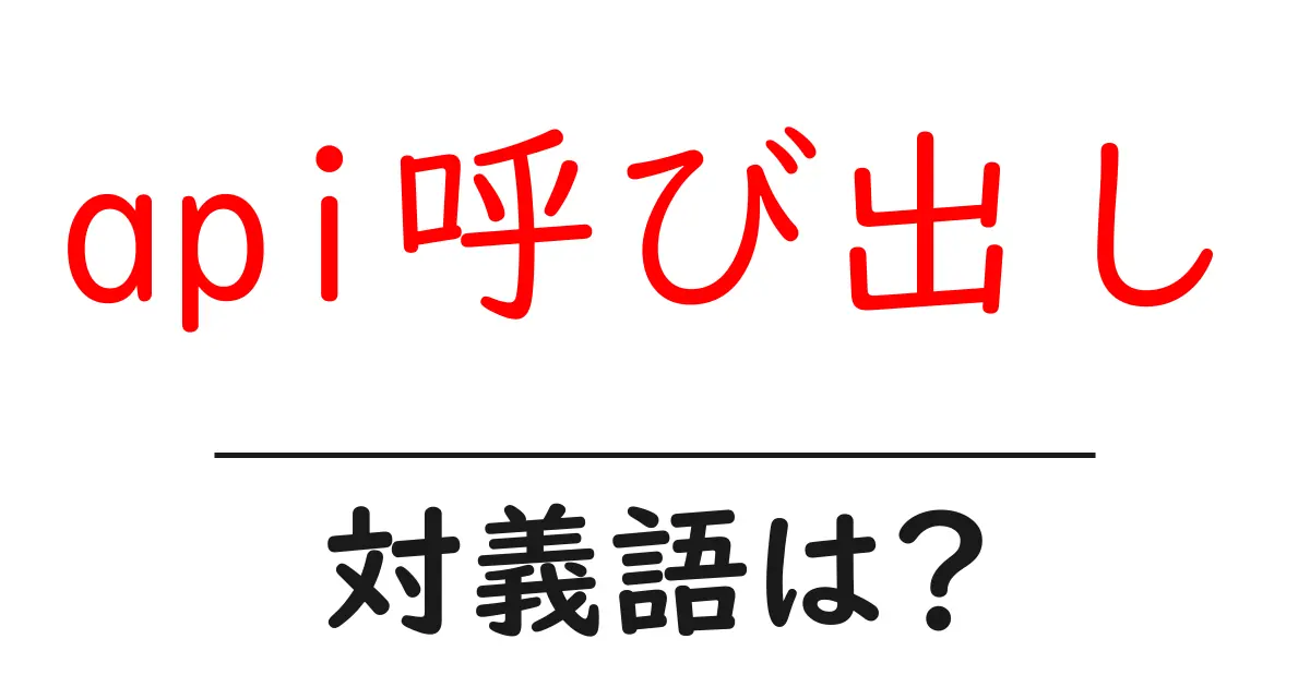 api呼び出しの対義語・反対語を使用例を交えて分かりやすく解説!