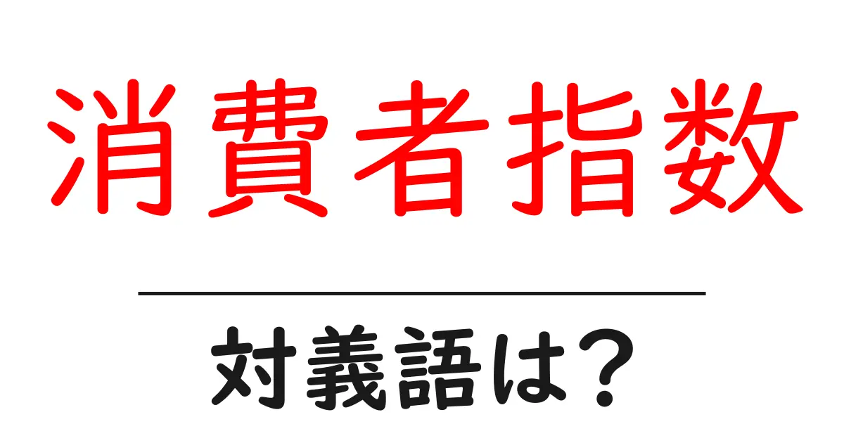 消費者指数の対義語・反対語を使用例を交えて分かりやすく解説!