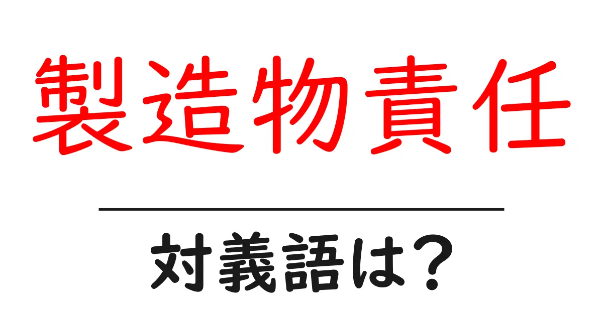 製造物責任の対義語・反対語を使用例を交えて分かりやすく解説！