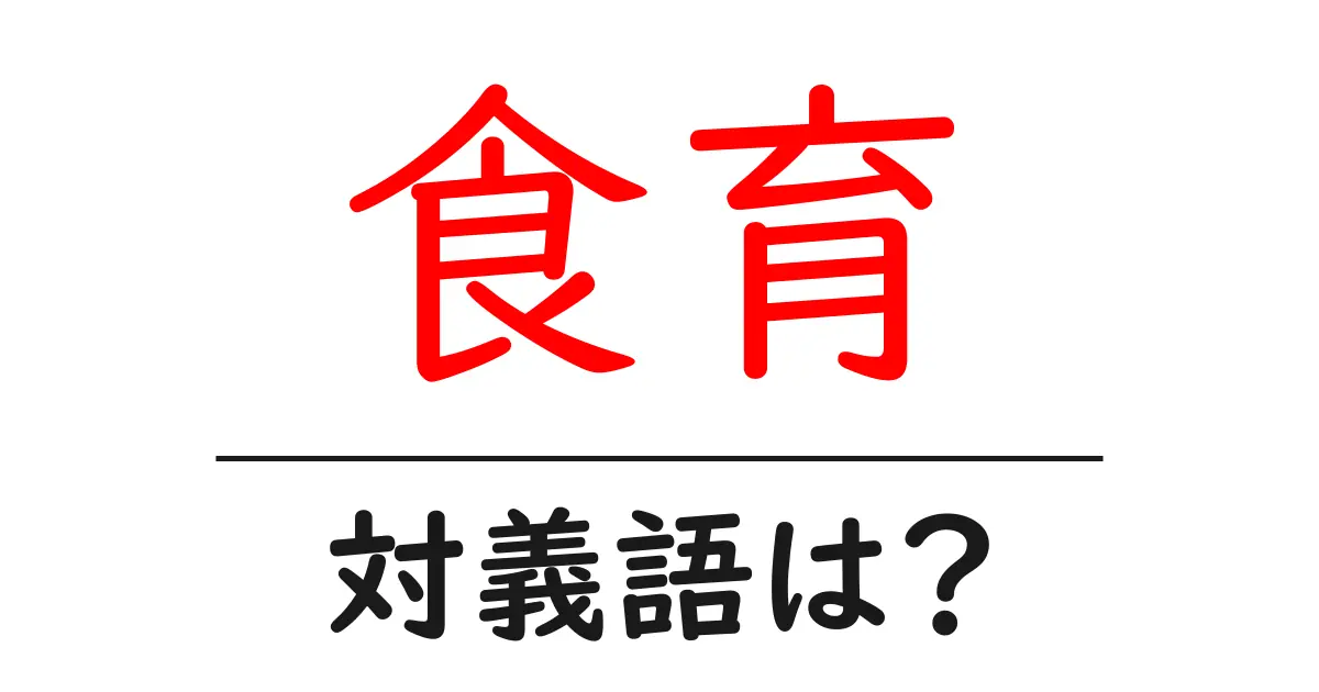 食育の対義語・反対語を使用例を交えて分かりやすく解説!