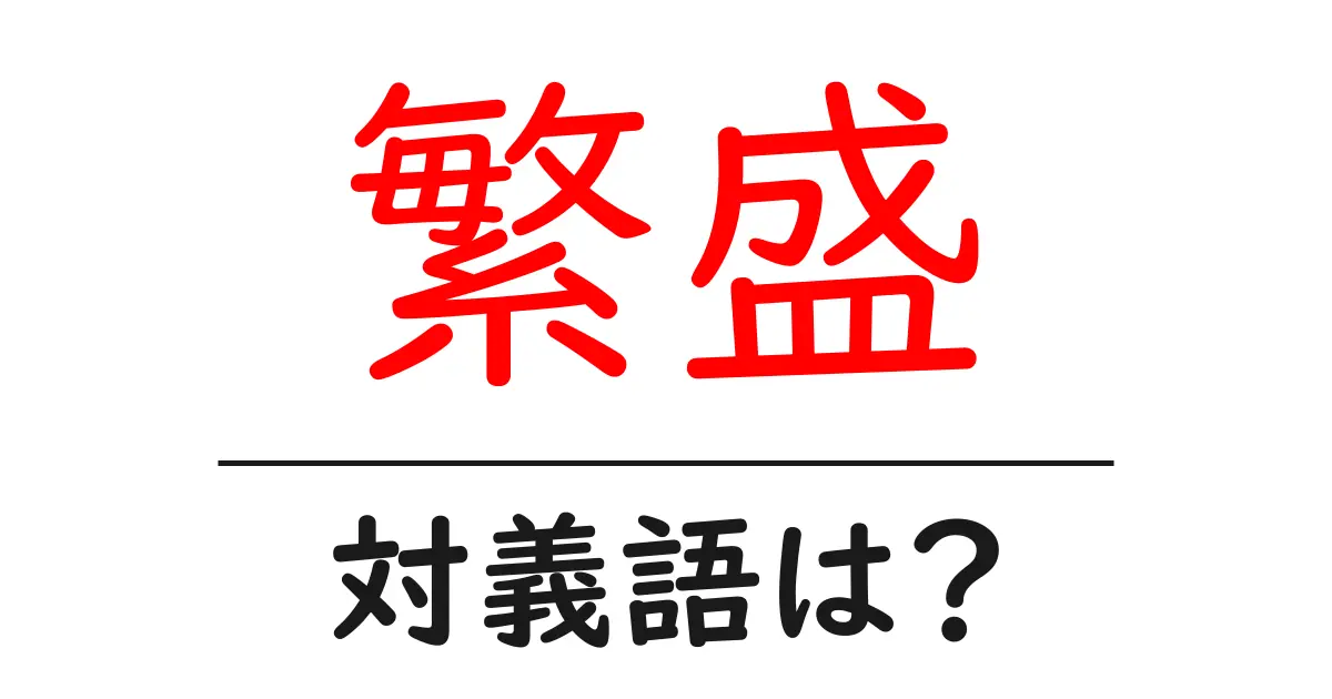 繁盛の対義語・反対語を使用例を交えて分かりやすく解説！