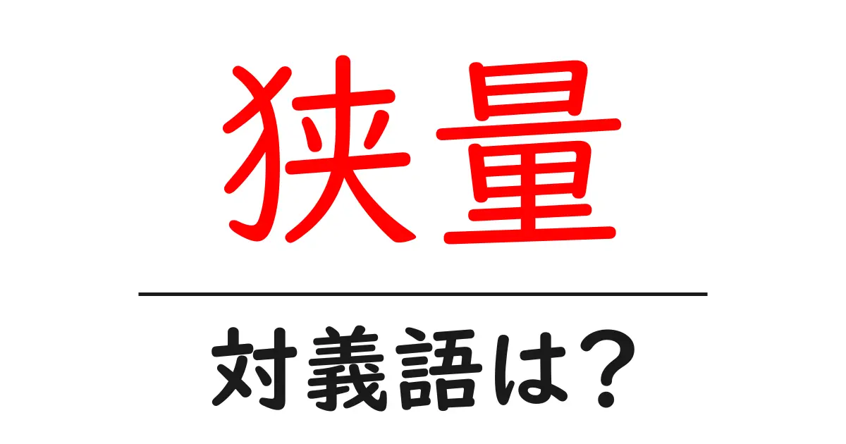 狭量の対義語・反対語を使用例を交えて分かりやすく解説!