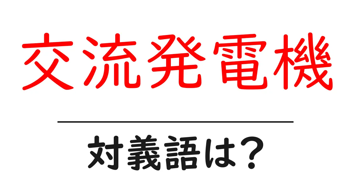 交流発電機の対義語・反対語を使用例を交えて分かりやすく解説!