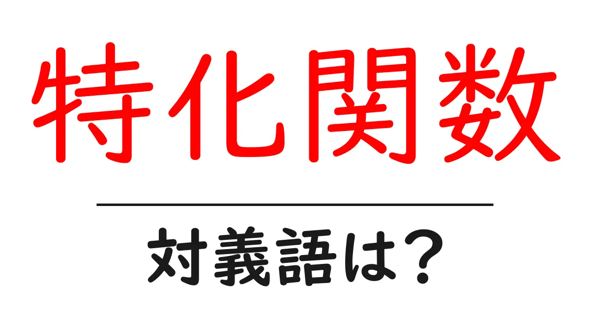 特化関数の対義語・反対語を使用例を交えて分かりやすく解説!
