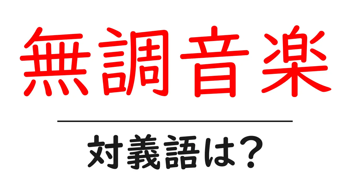 無調音楽の対義語・反対語を使用例を交えて分かりやすく解説!
