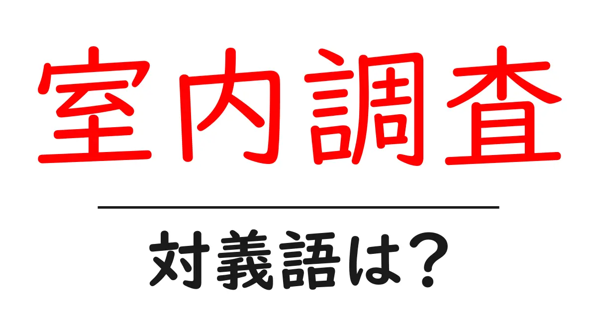 室内調査の対義語・反対語を使用例を交えて分かりやすく解説!