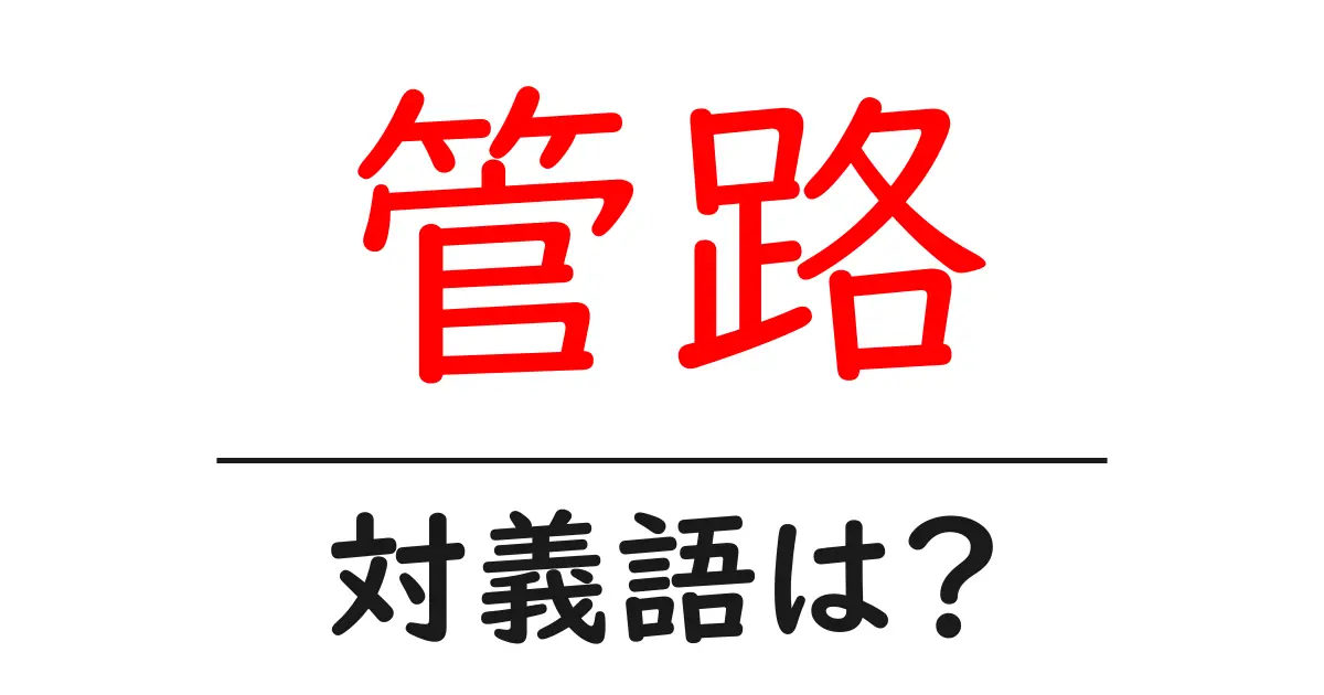 管路の対義語・反対語を使用例を交えて分かりやすく解説!