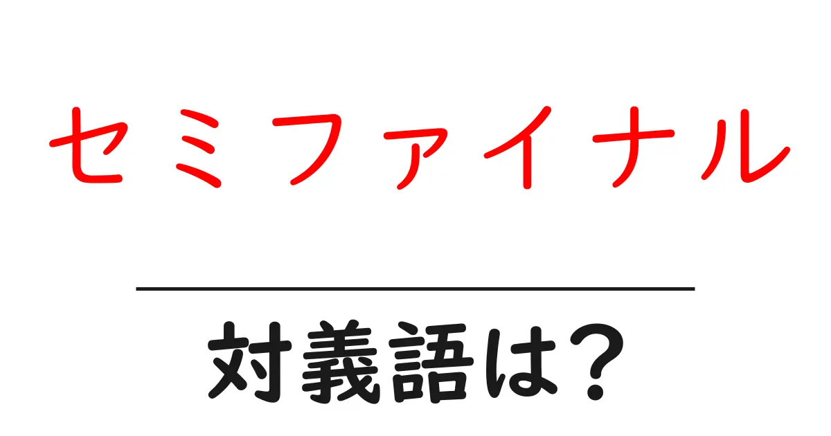 セミファイナルの対義語・反対語を使用例を交えて分かりやすく解説!