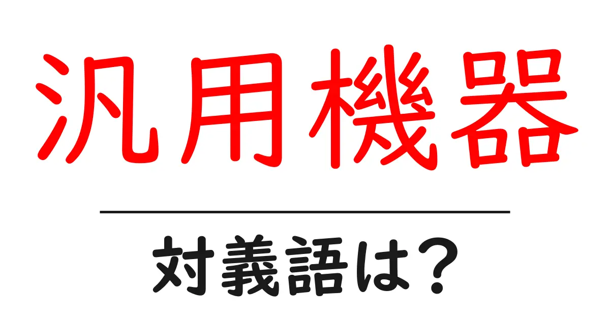 汎用機器の対義語・反対語を使用例を交えて分かりやすく解説!