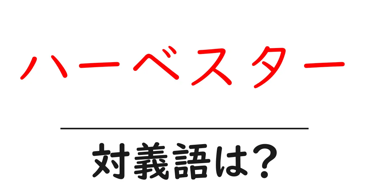 ハーベスターの対義語・反対語を使用例を交えて分かりやすく解説!