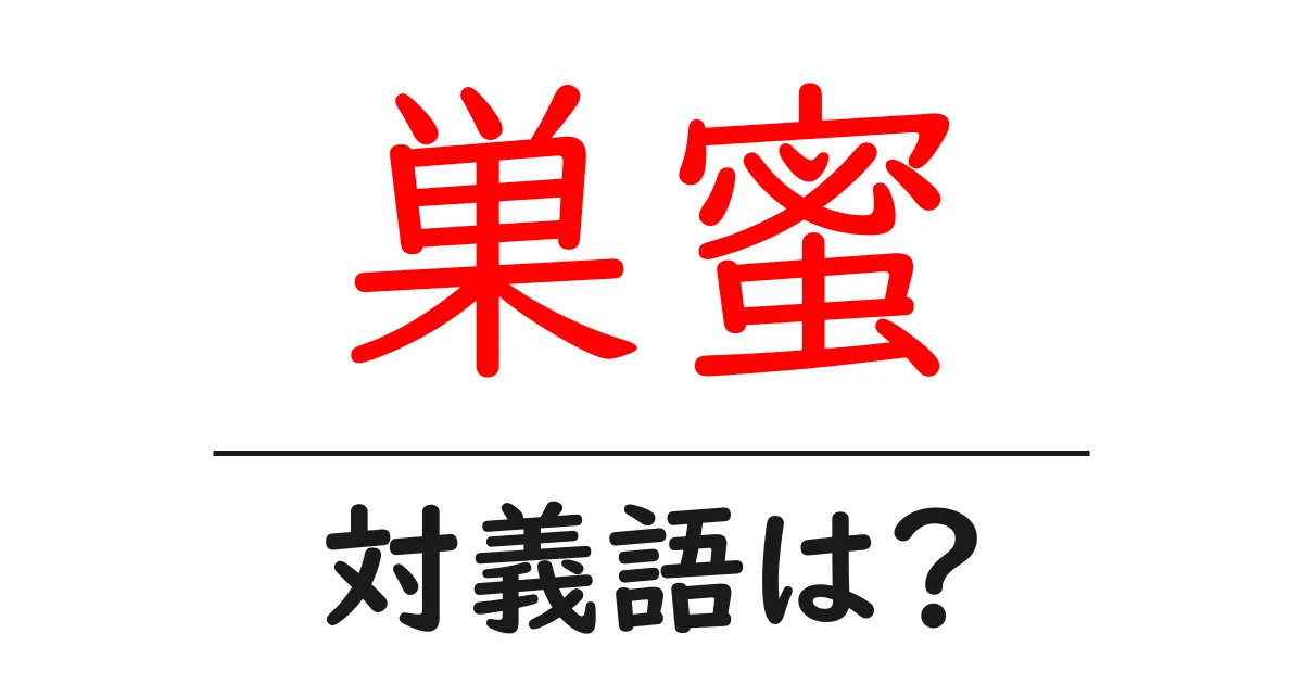 巣蜜の対義語・反対語を使用例を交えて分かりやすく解説!