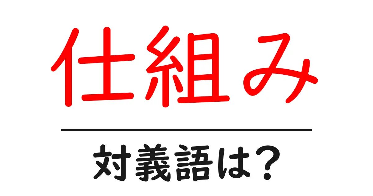 仕組みの対義語・反対語を使用例を交えて分かりやすく解説!