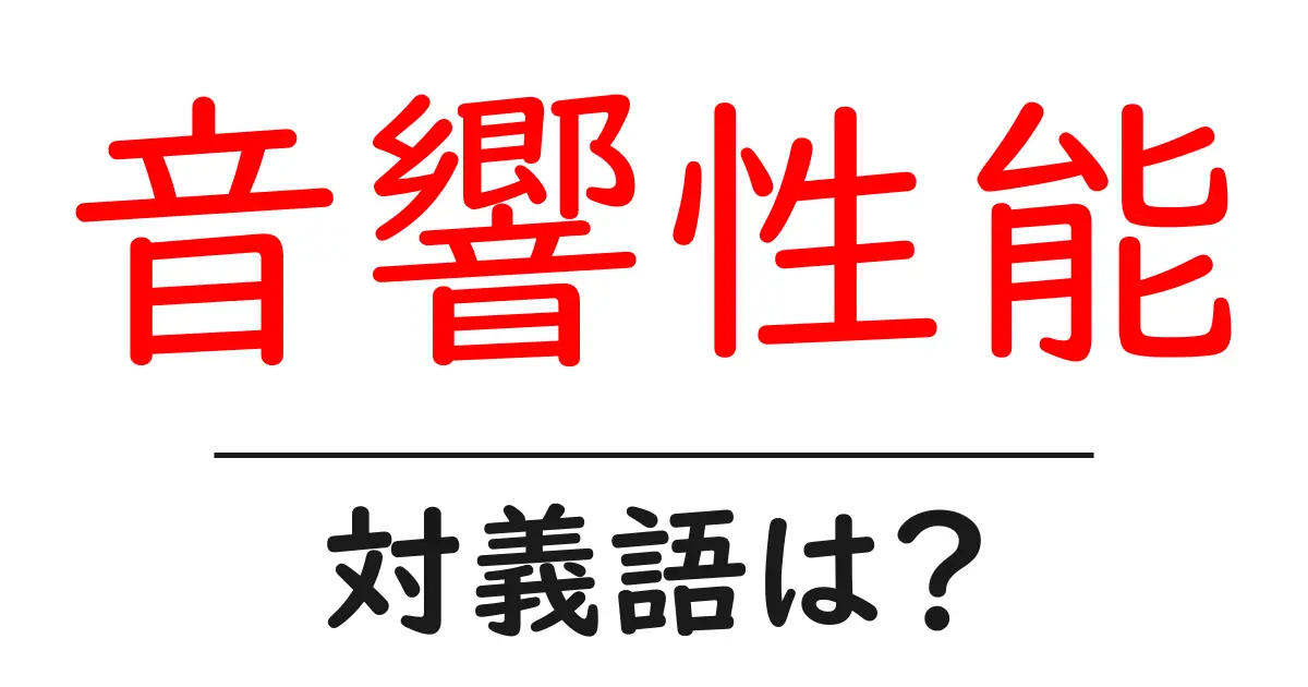 音響性能の対義語・反対語を使用例を交えて分かりやすく解説!
