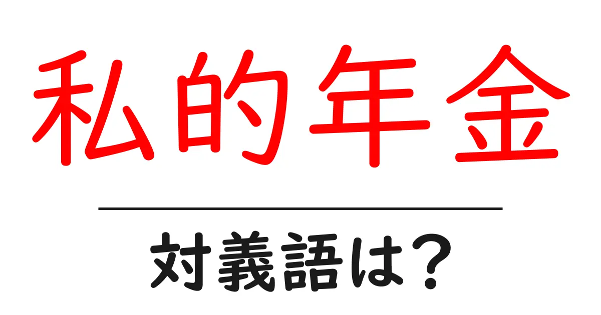 私的年金の対義語・反対語を使用例を交えて分かりやすく解説！