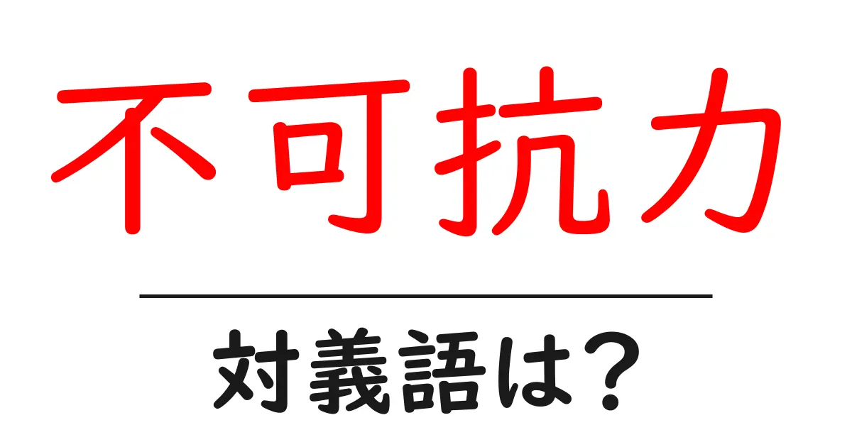不可抗力の対義語・反対語を使用例を交えて分かりやすく解説!
