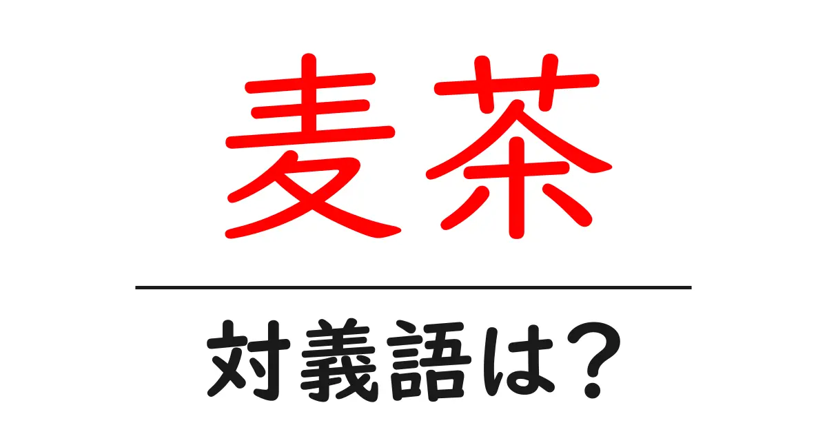 麦茶の対義語・反対語を使用例を交えて分かりやすく解説!