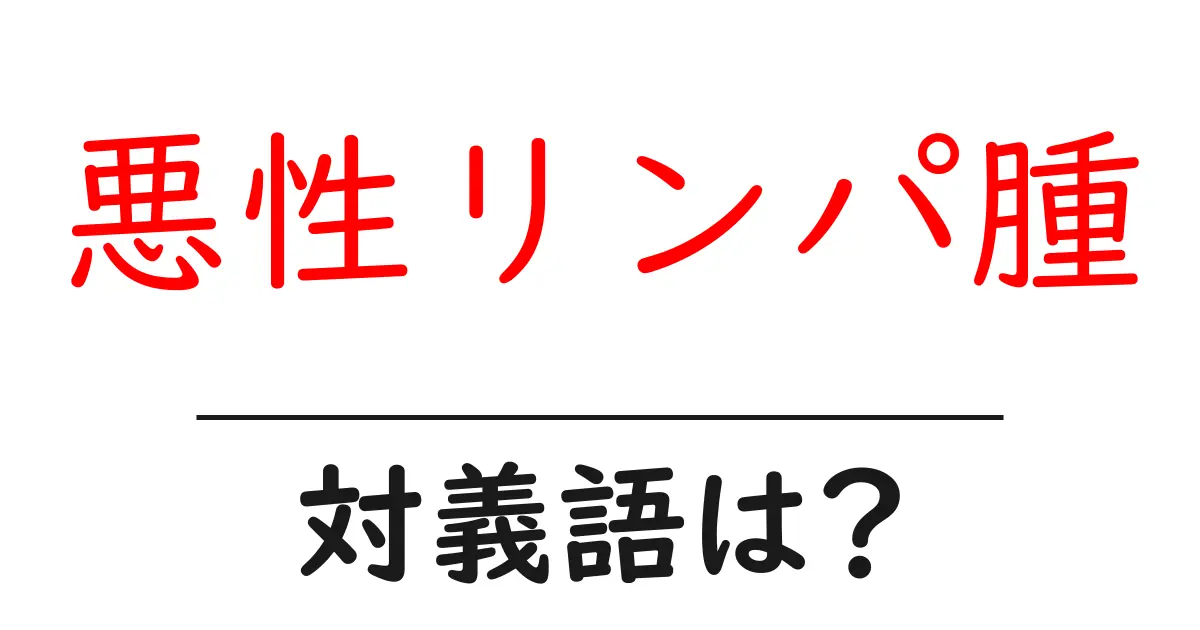 悪性リンパ腫の対義語・反対語を使用例を交えて分かりやすく解説！