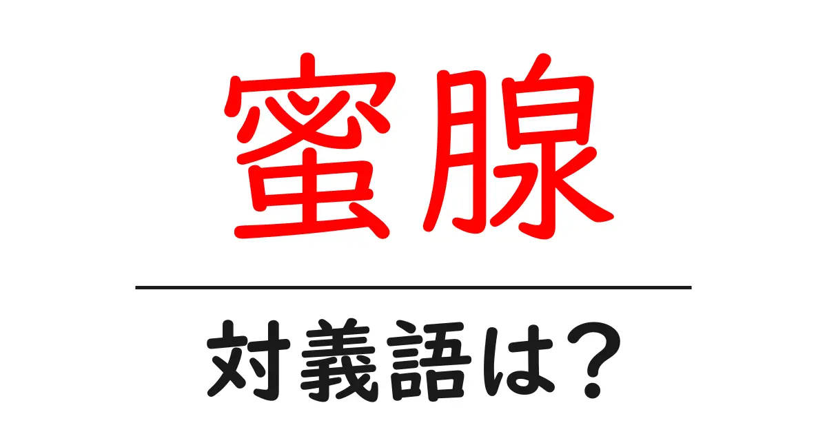 蜜腺の対義語・反対語を使用例を交えて分かりやすく解説!