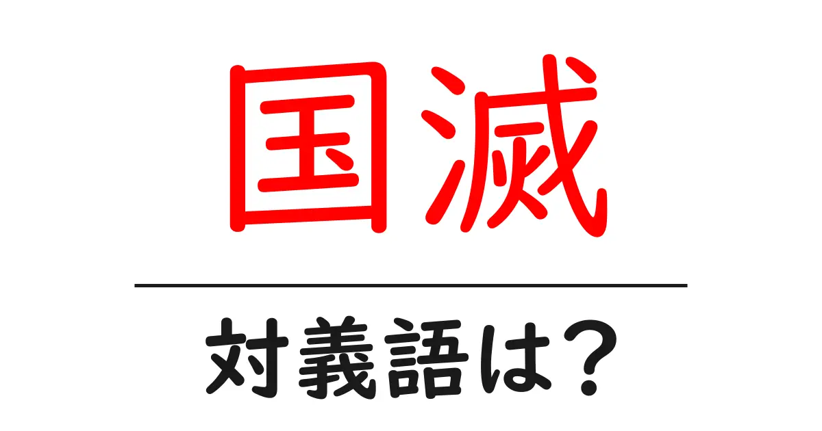 国滅の対義語・反対語を使用例を交えて分かりやすく解説！