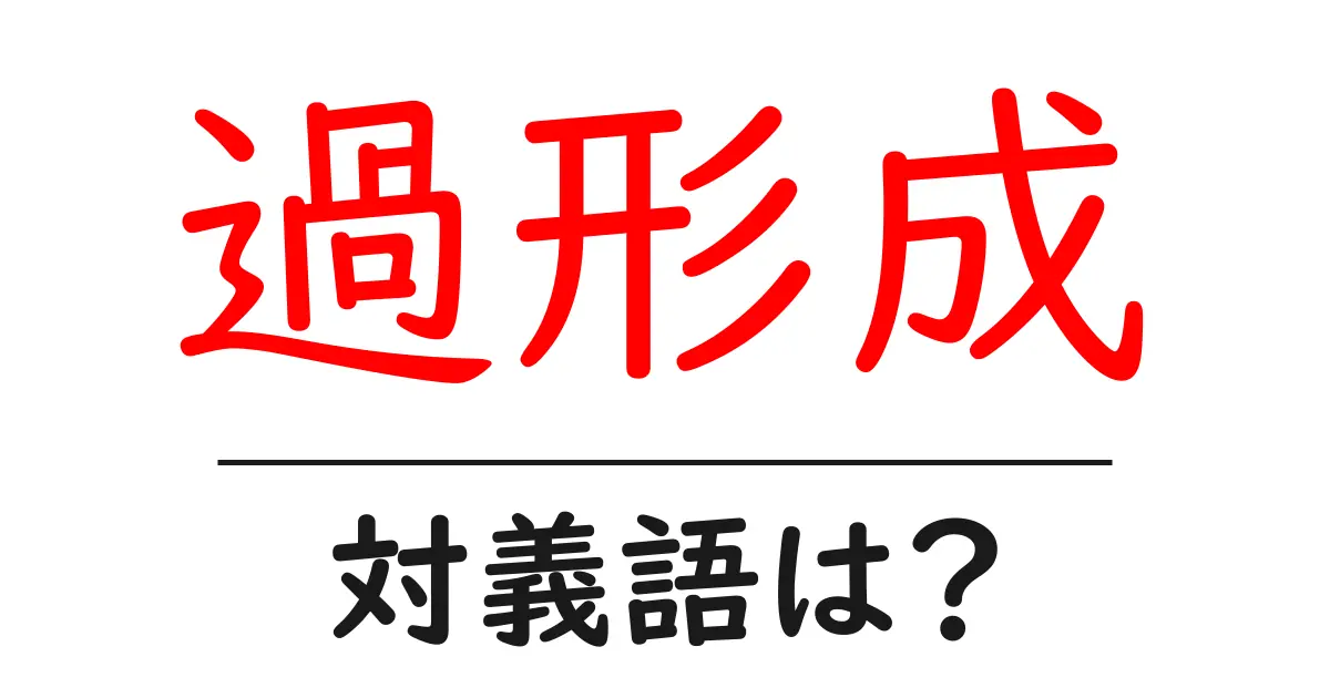 過形成の対義語・反対語を使用例を交えて分かりやすく解説！