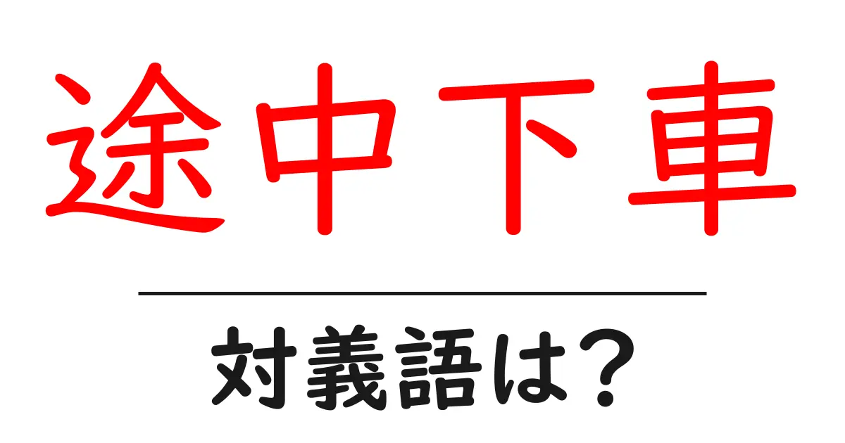 途中下車の対義語・反対語を使用例を交えて分かりやすく解説!