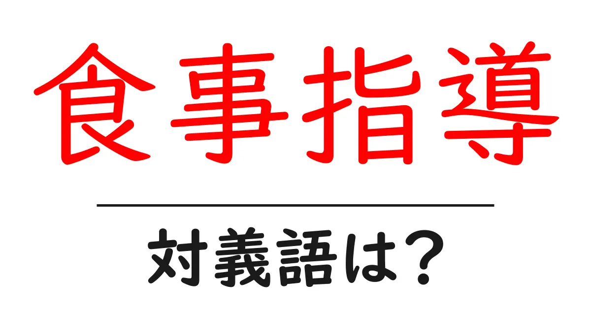 食事指導の対義語・反対語を使用例を交えて分かりやすく解説!