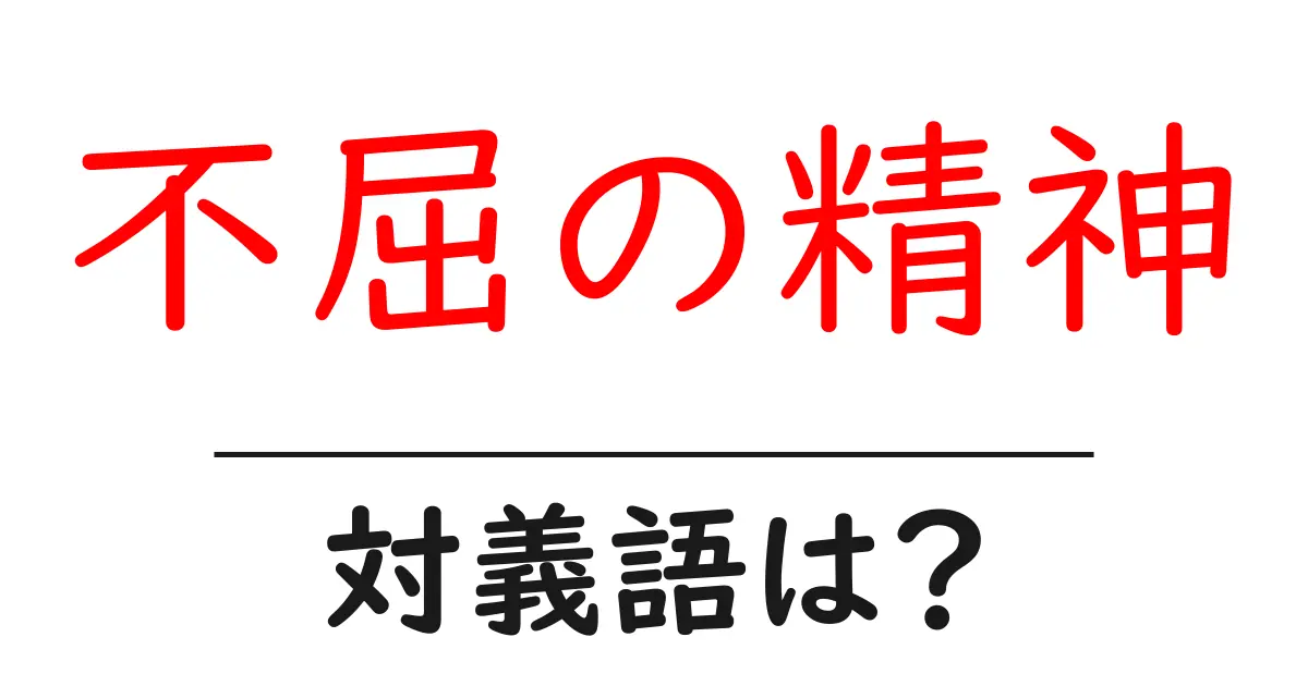不屈の精神の対義語・反対語を使用例を交えて分かりやすく解説！