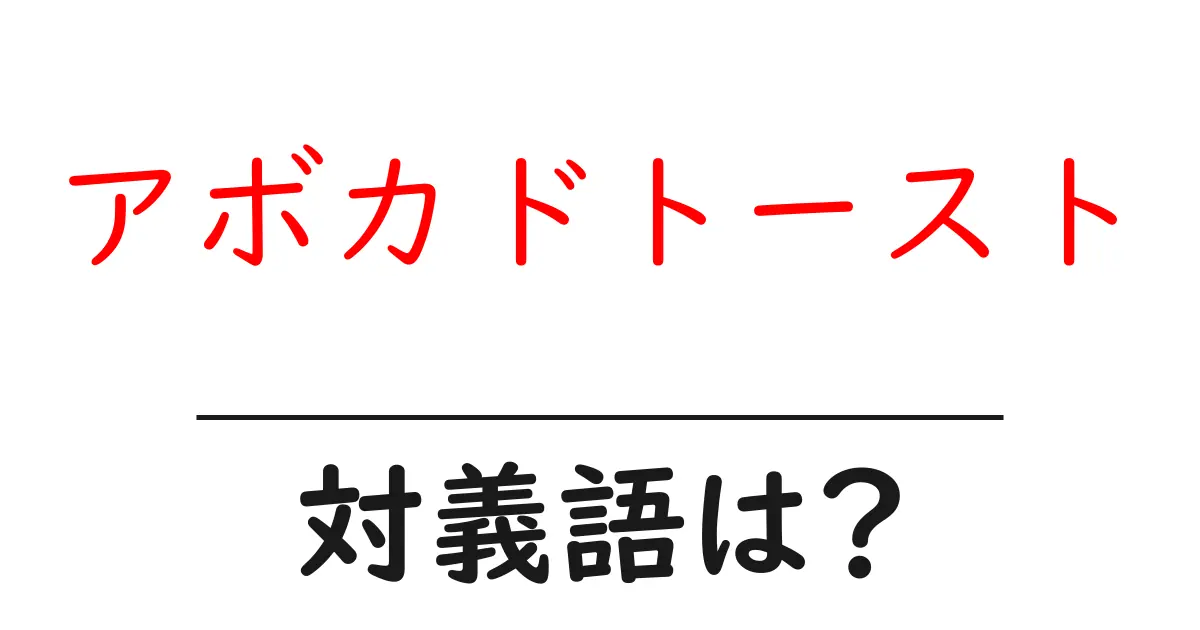 アボカドトーストの対義語・反対語を使用例を交えて分かりやすく解説!