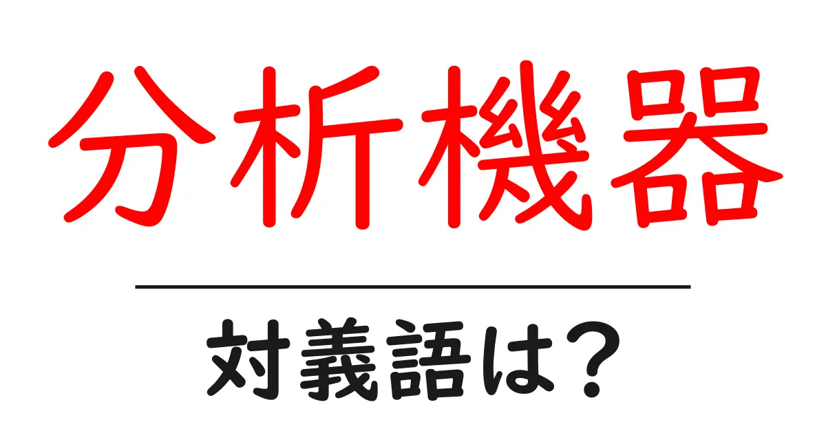 分析機器の対義語・反対語を使用例を交えて分かりやすく解説！