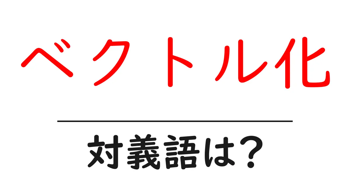 ベクトル化の対義語・反対語を使用例を交えて分かりやすく解説!