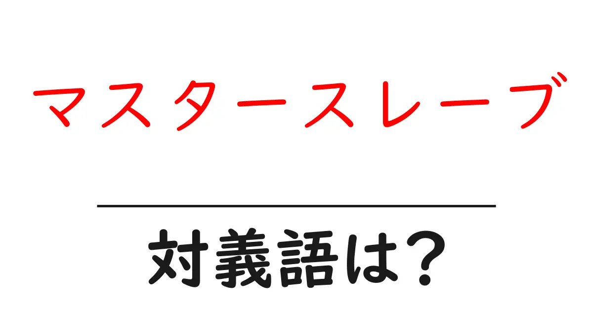 マスタースレーブの対義語・反対語を使用例を交えて分かりやすく解説!