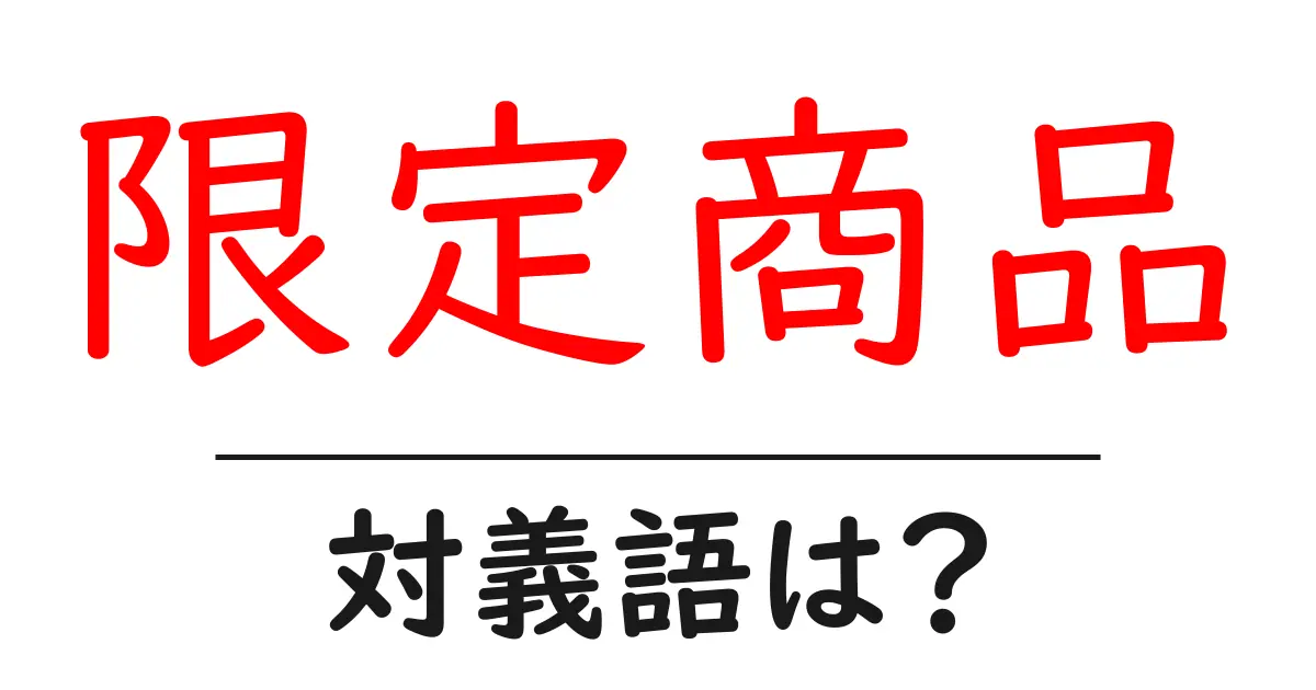 限定商品の対義語・反対語を使用例を交えて分かりやすく解説!
