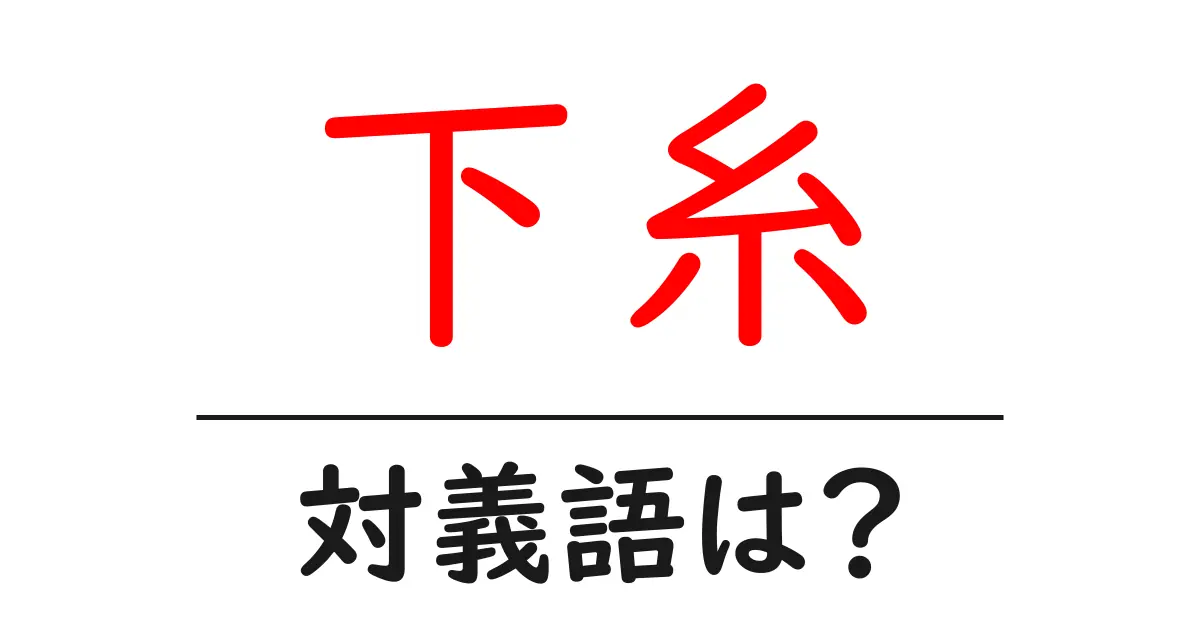下糸の対義語・反対語を使用例を交えて分かりやすく解説!